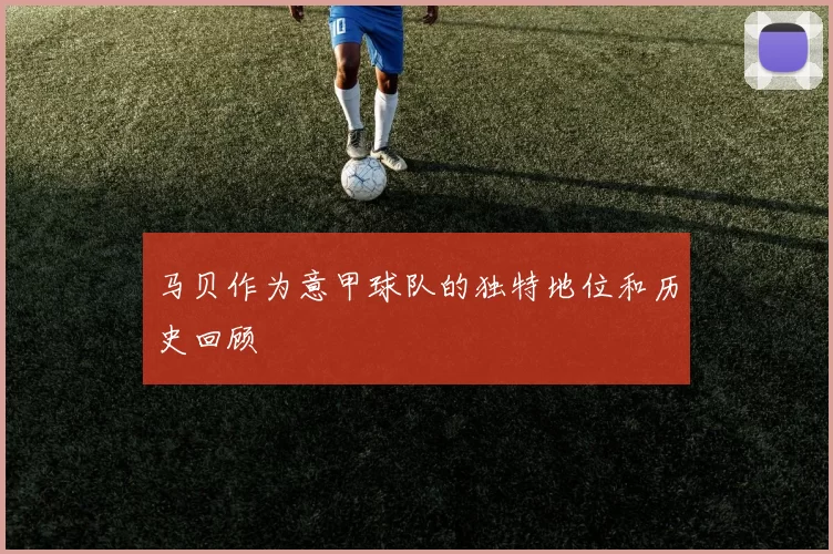 马贝作为意甲球队的独特地位和历史回顾