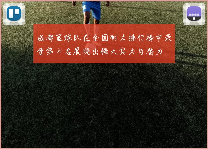 成都篮球队在全国耐力排行榜中荣登第六名展现出强大实力与潜力