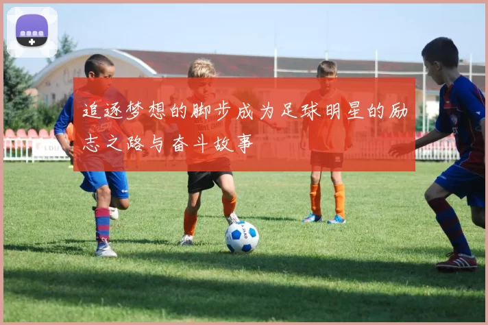追逐梦想的脚步成为足球明星的励志之路与奋斗故事
