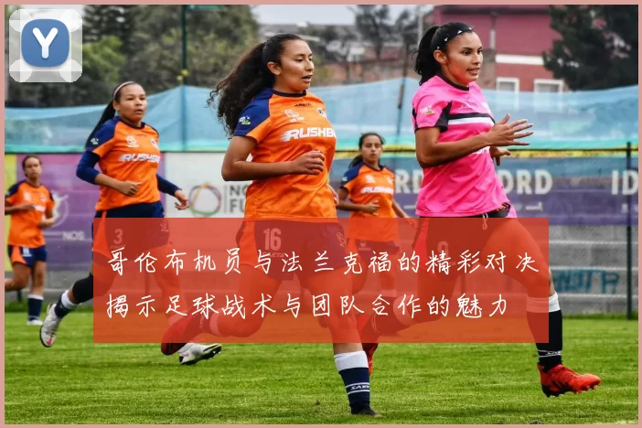 哥伦布机员与法兰克福的精彩对决揭示足球战术与团队合作的魅力