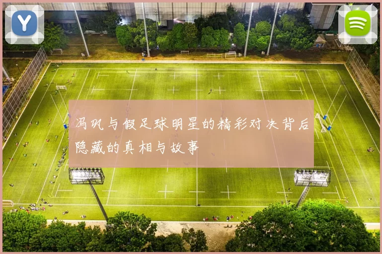 冯巩与假足球明星的精彩对决背后隐藏的真相与故事