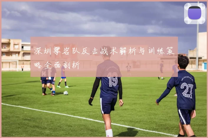 深圳攀岩队反击战术解析与训练策略全面剖析
