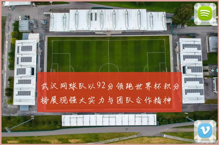 武汉网球队以92分领跑世界杯积分榜展现强大实力与团队合作精神