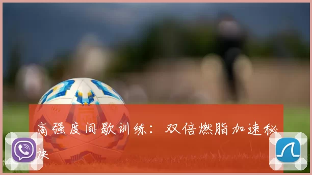 高强度间歇训练：双倍燃脂加速秘诀